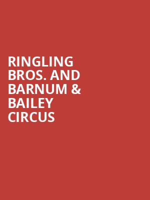 Ringling Bros And Barnum Bailey Circus, XL Center, Hartford