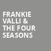 Frankie Valli The Four Seasons, Mohegan Sun Arena, Hartford
