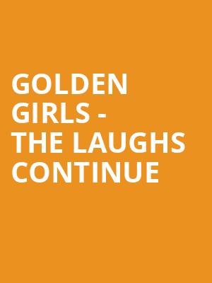 Golden Girls The Laughs Continue, Mortensen Hall Bushnell Theatre, Hartford