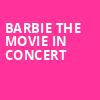 Barbie The Movie In Concert, Xfinity Theatre, Hartford